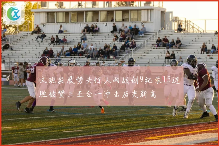 文班发展势头惊人两战创9纪录15连胜被赞三王合一冲击历史新高