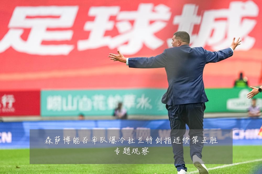 森萨博能否率队爆冷杜兰特剑指连续第五胜专题观察
