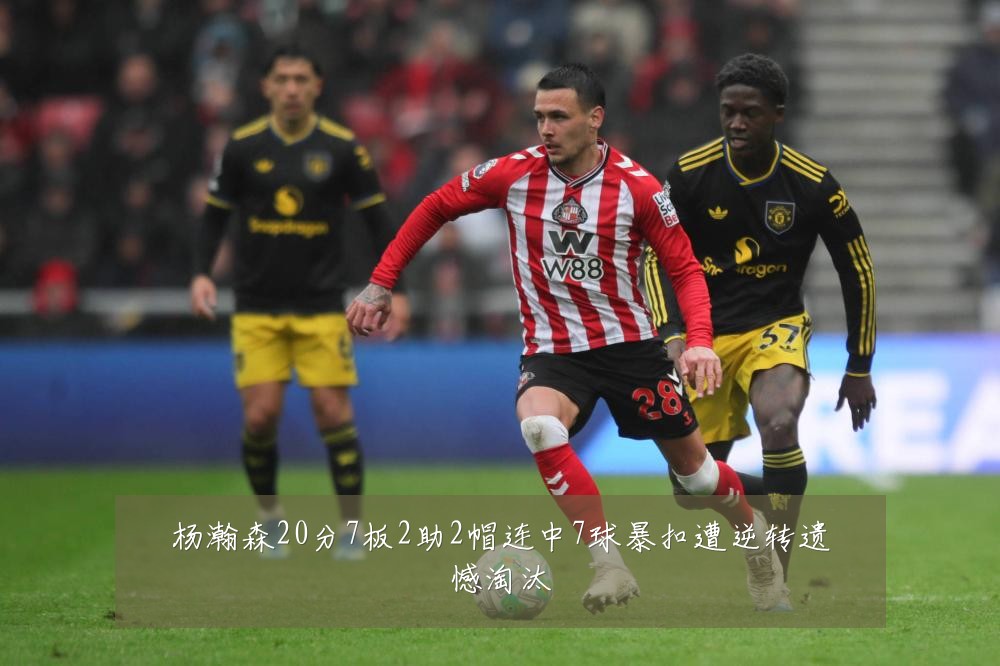 杨瀚森20分7板2助2帽连中7球暴扣遭逆转遗憾淘汰